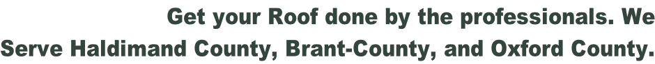 Get your Roof done by the professionals. We  Serve Haldimand County, Brant-County, and Oxford County.