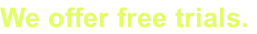 We offer free trials.