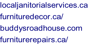 localjanitorialservices.ca	 furnituredecor.ca/ buddysroadhouse.com furniturerepairs.ca/